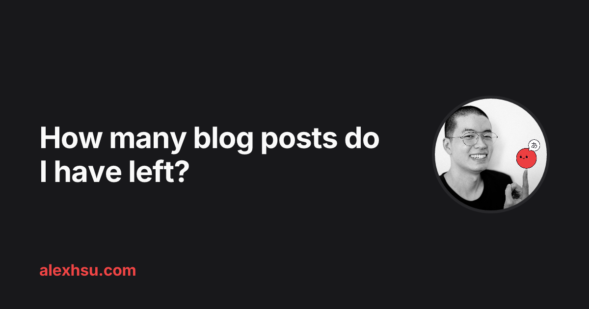 How many blog posts do I have left? | Alex Hsu